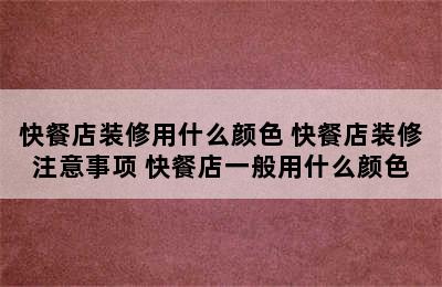 快餐店装修用什么颜色 快餐店装修注意事项 快餐店一般用什么颜色